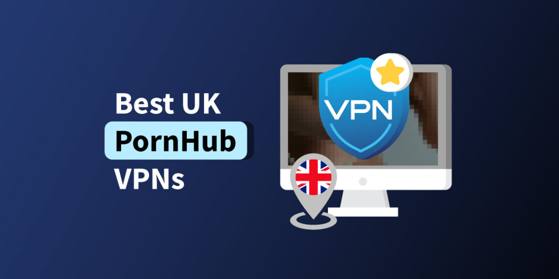 What VPN is best for PornHub in the UK in