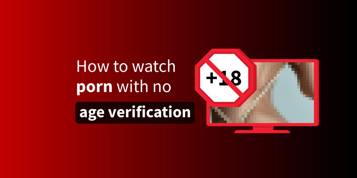 How To Watch Porn Without Age Verification In UK 2026